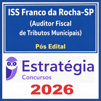 ISS Franco da Rocha-SP (Auditor Fiscal de Tributos Municipais) Estratégia - 2026 (Pós-Edital) 1 iss-franco