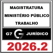 MAGISTRATURA E MINISTÉRIO PÚBLICO DO TRABALHO - G7 JURÍDICO 2026.2